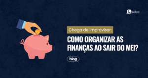 Leia mais sobre o artigo Chega de improvisar: como organizar as finanças ao sair do MEI?