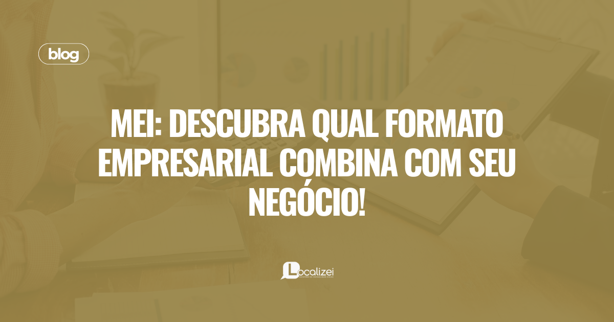 Leia mais sobre o artigo MEI: descubra qual formato empresarial combina com seu negócio!