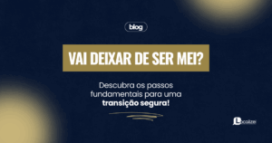 Leia mais sobre o artigo Vai deixar de ser MEI? Descubra os passos fundamentais para uma transição segura!